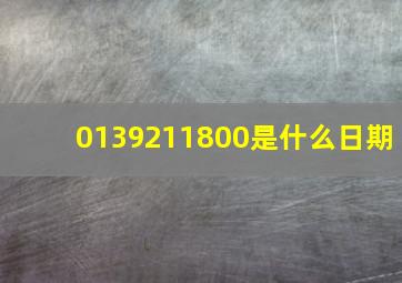 0139211800是什么日期