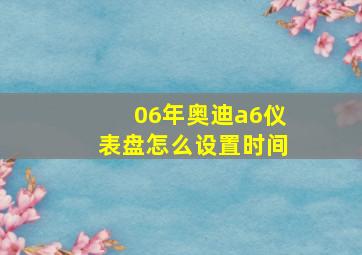 06年奥迪a6仪表盘怎么设置时间