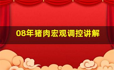 08年猪肉宏观调控讲解