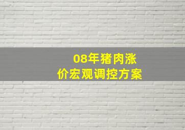 08年猪肉涨价宏观调控方案