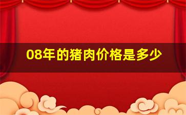 08年的猪肉价格是多少