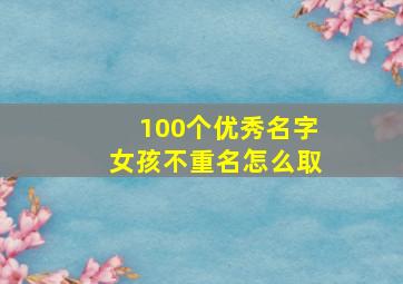 100个优秀名字女孩不重名怎么取