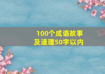 100个成语故事及道理50字以内