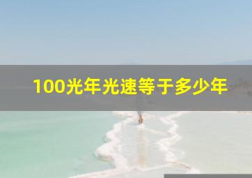 100光年光速等于多少年