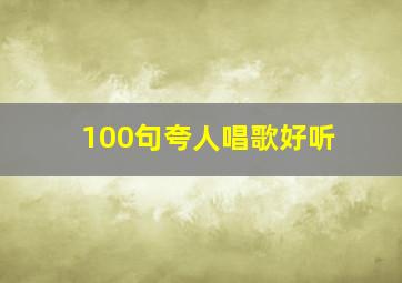 100句夸人唱歌好听