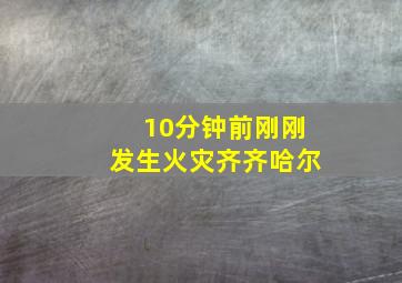 10分钟前刚刚发生火灾齐齐哈尔