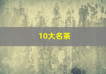 10大名茶