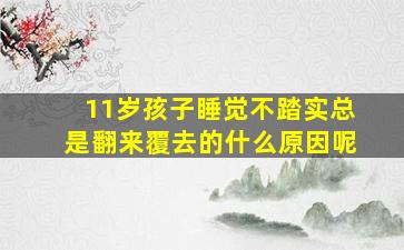 11岁孩子睡觉不踏实总是翻来覆去的什么原因呢