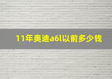 11年奥迪a6l以前多少钱