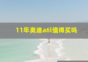 11年奥迪a6l值得买吗