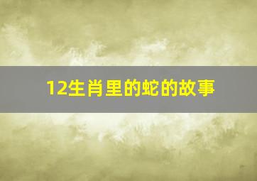 12生肖里的蛇的故事