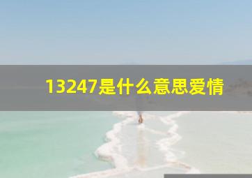 13247是什么意思爱情