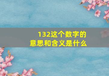 132这个数字的意思和含义是什么