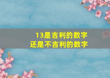 13是吉利的数字还是不吉利的数字