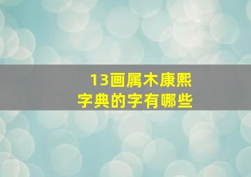 13画属木康熙字典的字有哪些