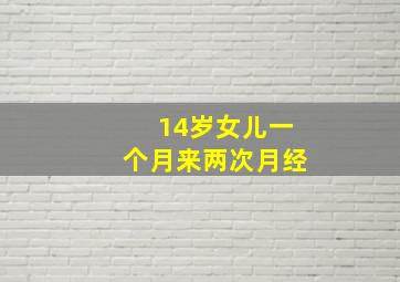 14岁女儿一个月来两次月经