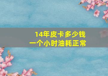 14年皮卡多少钱一个小时油耗正常