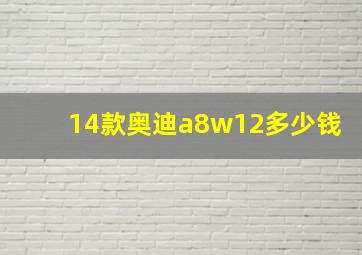 14款奥迪a8w12多少钱