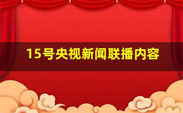 15号央视新闻联播内容