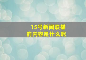 15号新闻联播的内容是什么呢