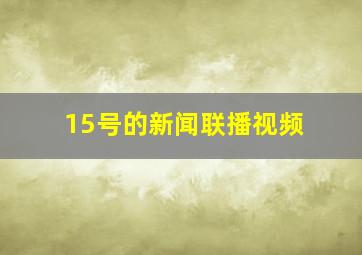 15号的新闻联播视频