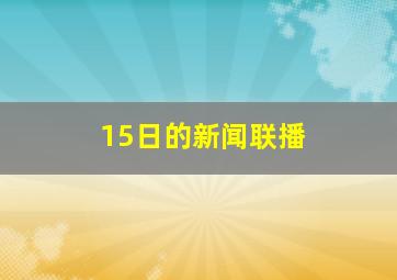 15日的新闻联播