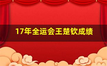 17年全运会王楚钦成绩