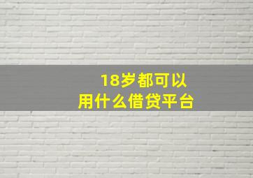 18岁都可以用什么借贷平台