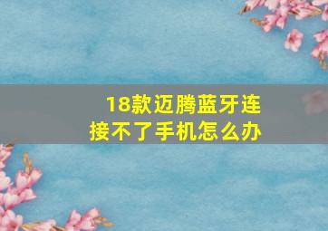 18款迈腾蓝牙连接不了手机怎么办