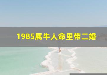 1985属牛人命里带二婚