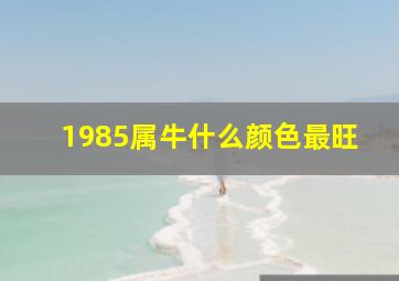 1985属牛什么颜色最旺