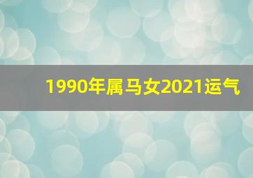 1990年属马女2021运气