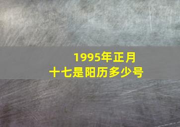 1995年正月十七是阳历多少号