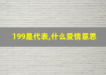 199是代表,什么爱情意思