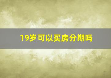 19岁可以买房分期吗