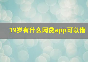 19岁有什么网贷app可以借