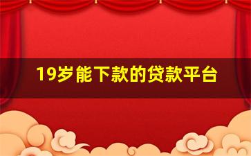 19岁能下款的贷款平台