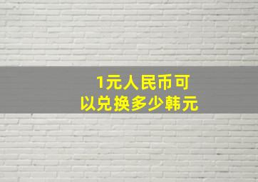 1元人民币可以兑换多少韩元