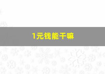 1元钱能干嘛