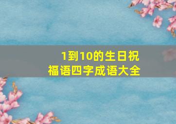 1到10的生日祝福语四字成语大全