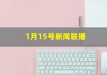 1月15号新闻联播