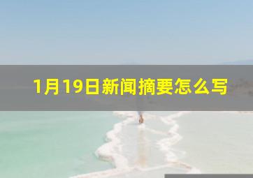 1月19日新闻摘要怎么写