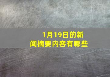 1月19日的新闻摘要内容有哪些