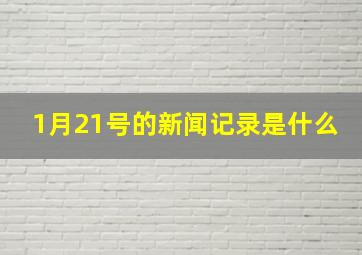 1月21号的新闻记录是什么