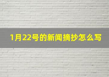 1月22号的新闻摘抄怎么写