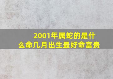 2001年属蛇的是什么命几月出生最好命富贵