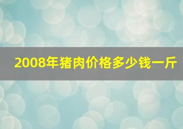 2008年猪肉价格多少钱一斤