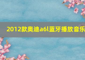 2012款奥迪a6l蓝牙播放音乐