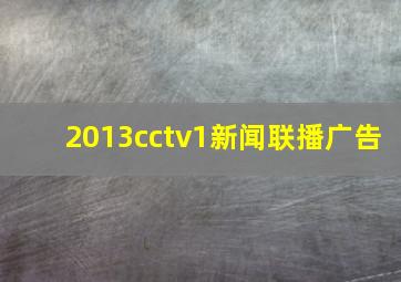 2013cctv1新闻联播广告