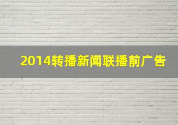 2014转播新闻联播前广告